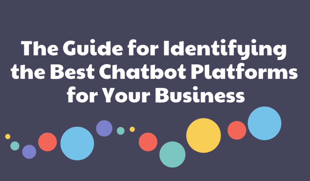 How to Select the Best Chatbot Platforms for Your Business The Guide for Identifying the Best Chatbot Platforms for Your Business