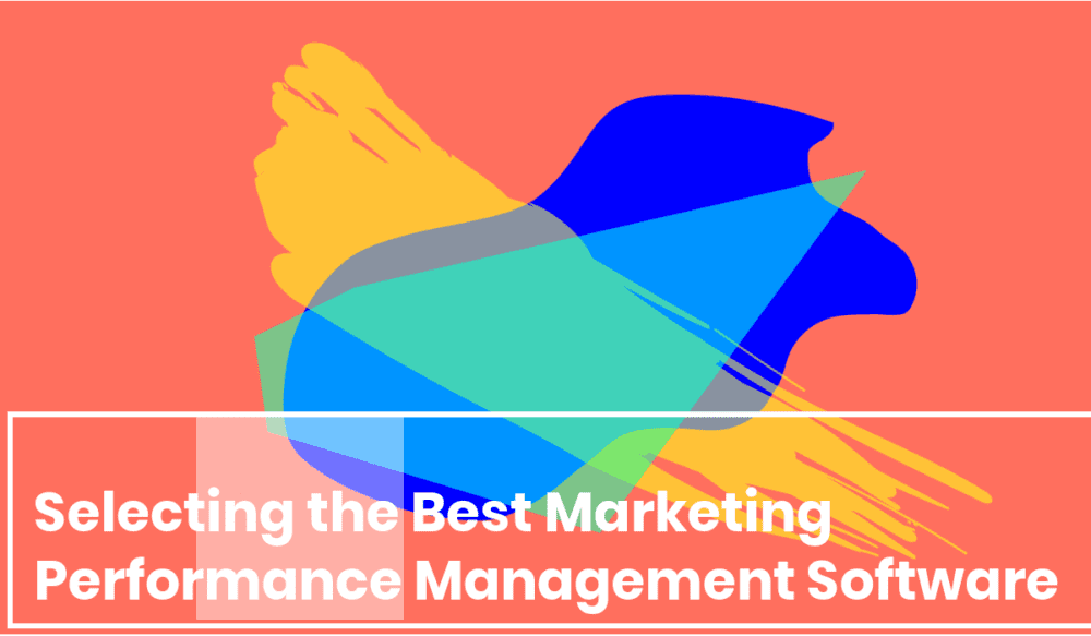 How to Select the Best Marketing Performance Management Software for Your Business How to Selecting the Best Marketing Performance Management Software for Your Business