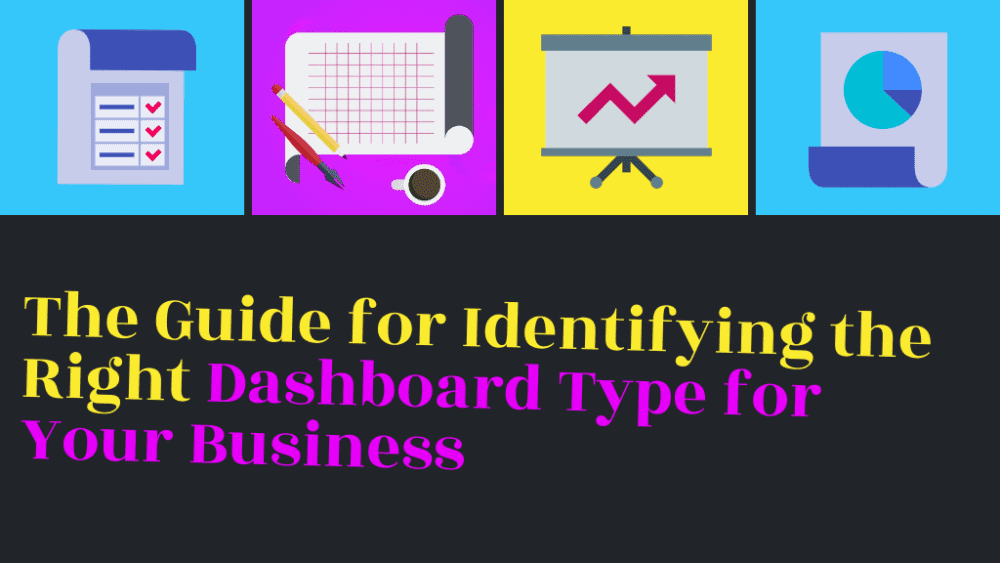 Buyer Guide: Selecting the Right Dashboard Type for Your Business The Guide for Identifying the Right Dashboard Type for Your Business