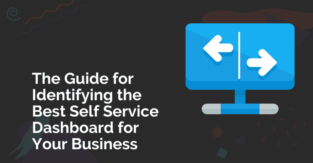 How to Select the Best Self Service Dashboard for Your Business The Guide for Identifying the Best Self Service Dashboard for Your Business